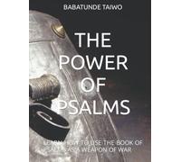 THE POWER OF PSALMS: LEARN HOW TO USE THE BOOK OF PSALMS AS A WEAPON OF WAR