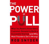 The Power of Pull : What You Need to Know About Customer Demand (and Why Most Businesses Get It Wrong)