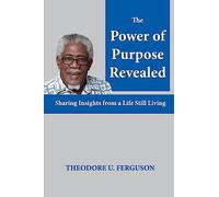 The Power of Purpose Revealed: Sharing Insights from a Life Still Living