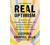 The Power of Real Optimism: A Practical, Science-Based Guide to Staying Resilient, Curious, and Open Even When Life is Hard