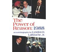 The Power of Reason: 1988: An Autobiography by Lyndon H. LaRouche, Jr.