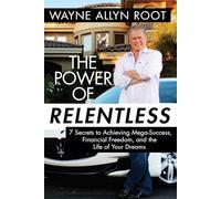 The Power of Relentless: 7 Secrets to Achieving Mega-Success, Financial Freedom, and the Life of Your Dreams