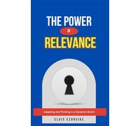 THE POWER OF RELEVANCE: How to stay essential in a rapidly changing world