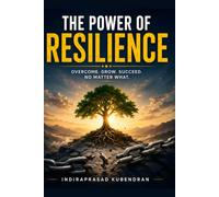 The Power of Resilience: How to Overcome Challenges, Build Inner Strength, and Thrive Through Every Season of Life