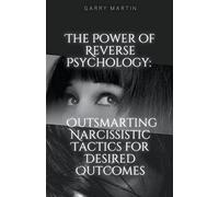 The Power of Reverse Psychology: Outsmarting Narcissistic Tactics for Desired Outcomes