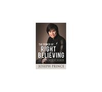 The Power of Right Believing: 7 Keys to Freedom from Fear, Guilt and Addiction