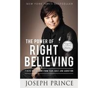 The Power of Right Believing: 7 Keys to Freedom from Fear, Guilt, and Addiction