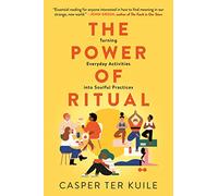The Power of Ritual: Turning Everyday Activities into Soulful Practices by Caspe