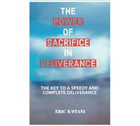 THE POWER OF SACRIFICE IN DELIVERANCE: THE KEY TO A SPEEDY AND COMPLETE DELIVERANCE