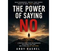 THE POWER OF SAYING NO: A Practical Guide to Setting Boundaries, Reclaiming Your Time, and Living Life on Your Terms