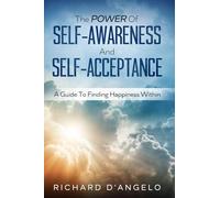 The Power Of Self-Awareness And Self-Acceptance: A Guide To Finding Happiness Within