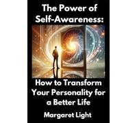 The Power of Self-Awareness: How to Transform Your Personality for a Better Life.: Use Self-Awareness to Improve Yourself, Strengthen Relationships, and Create a Better Life.