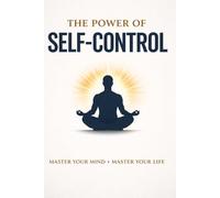 The Power of Self-Control: Master Your Mind. Transform Your Life