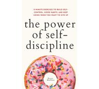 The Power of Self-Discipline: 5-Minute Exercises to Build Self-Control, Good Habits, and Keep Going When You Want to Give Up (Live a Disciplined Life)