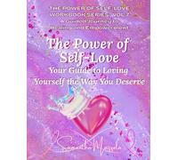 The Power of Self-Love: Your Guide to Loving Yourself the Way You Deserve (The Power of Self-Love Workbook Series: A Guided Journey to Healing and Empowerment)
