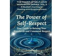 The Power of Self-Respect: Your Guide to Raising Your Standards and Command Respect (The Power of Self-Love Workbook Series: A Guided Journey to Healing and Empowerment)