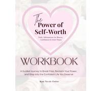 The Power of Self-Worth Workbook: A Guided Journey to Break Free, Reclaim Your Power, and Step Into the Confident Life You Deserve