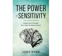 The Power of Sensitivity: Finding Your Strength as a Highly Sensitive Person (The Highly Sensitive Series)
