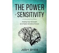 The Power of Sensitivity: Finding Your Strength as a Highly Sensitive Person (The Highly Sensitive Series)