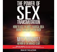 The Power of Sex Transmutation: How to Use the Most Radical Idea from Think and Grow Rich