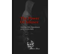 The Power of Silence: How The Fifth Amendment Protects You Daily (The Constitutional Rights Series™)