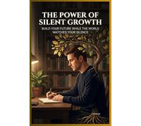 The Power of Silent Growth: Build Your Future While the World Watches Your Silence