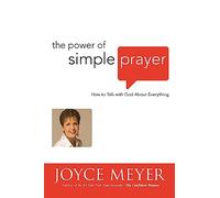 The Power of Simple Prayer: How to Talk with God about Everything