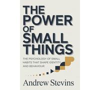 The Power of Small Things: The Psychology of Small Habits That Shape Identity and Behaviour