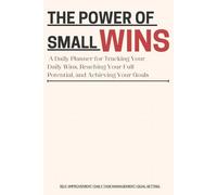 The Power of Small Wins : A Daily Planner for Tracking Your Daily Wins, Reaching Your Full Potential, and Achieving Your Goals.