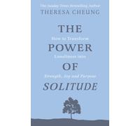 The Power of Solitude : How to Transform Loneliness into Strength, Joy and Purpose