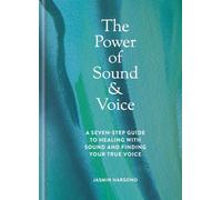 The Power of Sound & Voice: A seven-step guide to healing with sound and finding your true voice