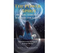 The Power of Spirit Moving Through You and the Earth: Reflections on the Teachings of Archangel Michael