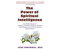 The Power of Spiritual Intelligence: The WISER Blueprint to Master Identity, Emotions, Wisdom, and Influence for a Life of Lasting Advancement.
