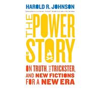 The Power of Story: On Truth, the Trickster, and New Fictions for a New Era