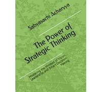 The Power of Strategic Thinking: Mastering the Mindset of Vision, Leadership, and Smart Decision-Making