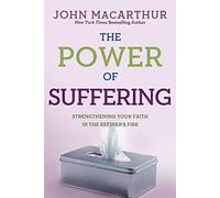The Power of Suffering: Strengthening Your Faith in the Refiner's Fire
