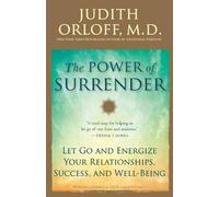 The Power of Surrender: Let Go and Energize Your Relationships, Success, and Wel