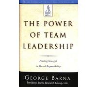 The Power of Team Leadership: The Power of Team Leadership: Achieving Success Through Shared Responsibility (Barna Reports for Highly Effective Churches)