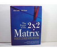 The Power of the 2 x 2 Matrix: Using 2 x 2 Thinking to Solve Business Problems and Make Better Decisions (Jossey Bass Business & Management Series)