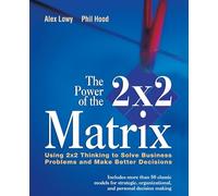 The Power of the 2x2 Matrix: Using 2x2 Thinking to Solve Business Problem and Make Better Decisions: Using 2 x 2 Thinking to Solve Business Problems ... (The Jossey-bass Business & Management)
