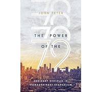 The Power of the 72 - Ordinary Disciples in Extraordinary Evangelism