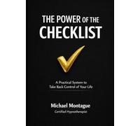 The Power of the Checklist: A Practical System to Take Back Control of Your Life