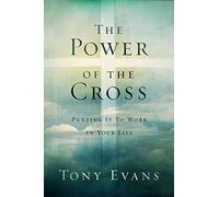 The Power of the Cross: Putting It to Work in Your Life