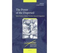 The Power of the Dispersed: Early Modern Global Travelers beyond Integration: 77 (Intersections, 77)