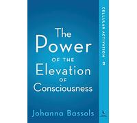 The Power of the Elevation of Consciousness: Cellular Activation: 2