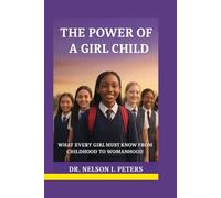 THE POWER OF THE GIRL CHILD: What every girl must know from childhood to womanhood