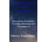 THE POWER OF THE LITTLE BLUE TRUTH: Discovering The Hidden Potential of Honesty and Transparency