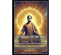 The Power of the Mind: Swami Vivekananda’s Guide to Mental Mastery: 7 (SELF HELP - Timeless Wisdom Series)