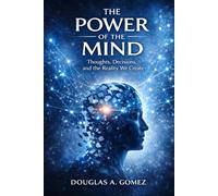 The Power of the Mind: Thoughts, Decisions, and the Reality We Create