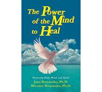 The Power of the Mind to Heal: Renewing Body, Mind and Spirit